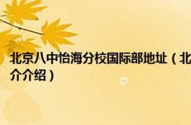 北京八中怡海分校国际部地址（北京市第八中学怡海分校国际部相关内容简介介绍）