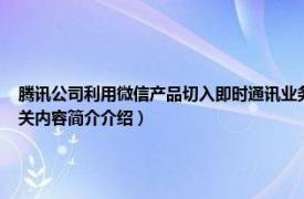 腾讯公司利用微信产品切入即时通讯业务的目的（微信 腾讯公司的通讯服务应用程序相关内容简介介绍）