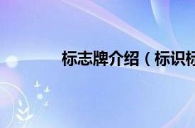 标志牌介绍（标识标牌相关内容简介介绍）