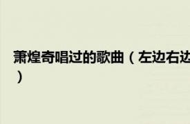 萧煌奇唱过的歌曲（左边右边 萧煌奇演唱歌曲相关内容简介介绍）