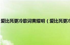 爱比死更冷歌词黄耀明（爱比死更冷 黄耀明演唱的歌曲相关内容简介介绍）