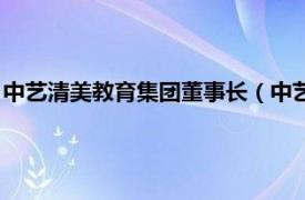 中艺清美教育集团董事长（中艺清美教育集团相关内容简介介绍）