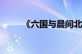 《六国与晨间北风》相关内容简介