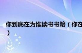 你到底在为谁读书书籍（你在为谁读书 精华本相关内容简介介绍）