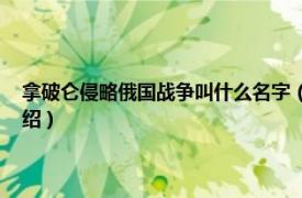 拿破仑侵略俄国战争叫什么名字（拿破仑侵俄战争 精编版相关内容简介介绍）