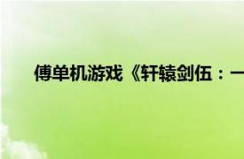 傅单机游戏《轩辕剑伍：一剑凌云山海情》相关内容介绍