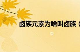 卤族元素为啥叫卤族（卤族相关内容简介介绍）