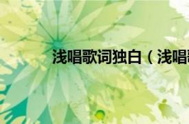 浅唱歌词独白（浅唱歌词相关内容简介介绍）