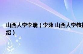 山西大学李瑞（李茹 山西大学教授、博士生导师、副院长相关内容简介介绍）