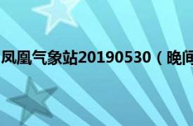 凤凰气象站20190530（晚间凤凰气象站相关内容简介介绍）