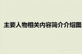 主要人物相关内容简介介绍图片（主要人物相关内容简介介绍）