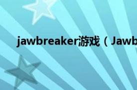 jawbreaker游戏（Jawbreakers相关内容简介介绍）