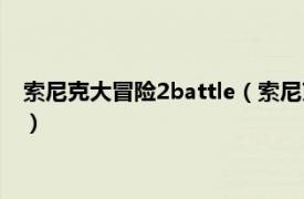 索尼克大冒险2battle（索尼克大冒险2硬盘版相关内容简介介绍）