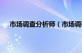 市场调查分析师（市场调研分析师相关内容简介介绍）