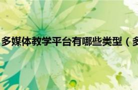 多媒体教学平台有哪些类型（多媒体教学平台相关内容简介介绍）