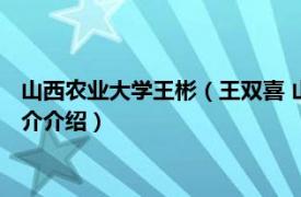 山西农业大学王彬（王双喜 山西农业大学博士生导师相关内容简介介绍）