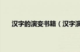 汉字的演变书籍（汉字演变 书籍相关内容简介介绍）