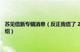 苏见信新专辑消息（反正我信了 2015年苏见信发行的专辑相关内容简介介绍）