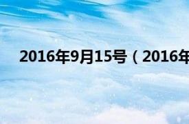 2016年9月15号（2016年9月15日相关内容简介介绍）