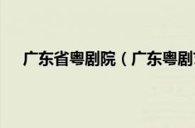 广东省粤剧院（广东粤剧艺术中心相关内容简介介绍）