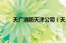 天广消防天津公司（天广消防相关内容简介介绍）