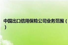 中国出口信用保险公司业务范围（中国出口信用保险公司相关内容简介介绍）