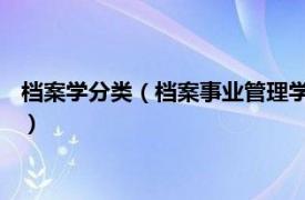 档案学分类（档案事业管理学 档案学分支学科相关内容简介介绍）