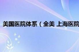 美国医院体系（全美 上海医院管理有限公司相关内容简介介绍）