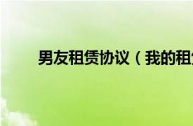 男友租赁协议（我的租赁男友相关内容简介介绍）