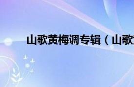 山歌黄梅调专辑（山歌黄梅调相关内容简介介绍）