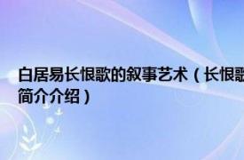 白居易长恨歌的叙事艺术（长恨歌 唐代白居易创作的长篇叙事诗相关内容简介介绍）