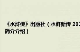 《水浒传》出版社（水浒新传 2018年中国文史出版社出版的图书相关内容简介介绍）