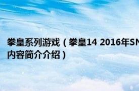 拳皇系列游戏（拳皇14 2016年SNK PLAYMORE发行的动作格斗游戏相关内容简介介绍）