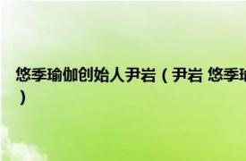 悠季瑜伽创始人尹岩（尹岩 悠季瑜伽 中国创办人兼总监相关内容简介介绍）