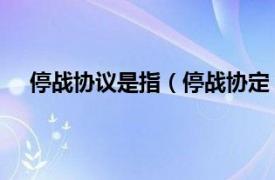 停战协议是指（停战协定 军事文件相关内容简介介绍）