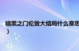 暗黑之门伦敦大结局什么意思（暗黑之门-伦敦相关内容简介介绍）