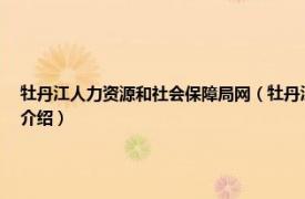 牡丹江人力资源和社会保障局网（牡丹江市西安区人力资源和社会保障局相关内容简介介绍）