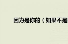 因为是你的（如果不是因为你相关内容简介介绍）