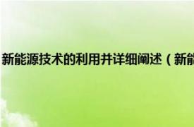 新能源技术的利用并详细阐述（新能源 能源资源学术语相关内容简介介绍）