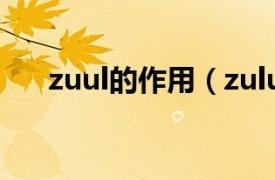 zuul的作用（zulu相关内容简介介绍）