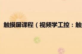 触摸屏课程（视频学工控：触摸屏应用技术相关内容简介介绍）