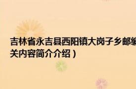 吉林省永吉县西阳镇大岗子乡邮编（西阳镇 吉林省吉林市永吉县下辖镇相关内容简介介绍）