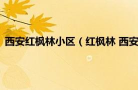 西安红枫林小区（红枫林 西安市红枫林楼盘相关内容简介介绍）