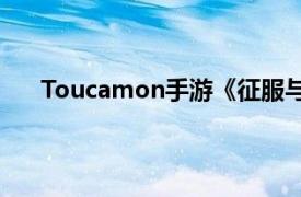 Toucamon手游《征服与霸业》中武将相关内容介绍