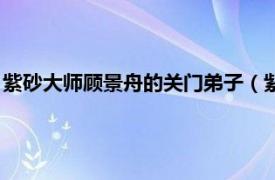 紫砂大师顾景舟的关门弟子（紫砂泰斗顾景舟相关内容简介介绍）