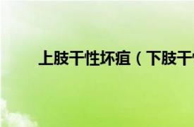 上肢干性坏疽（下肢干性坏疽相关内容简介介绍）