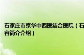 石家庄市京华中西医结合医院（石家庄京华中西医结合前列腺病医院相关内容简介介绍）