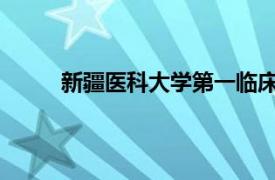 新疆医科大学第一临床医学院相关内容简介介绍