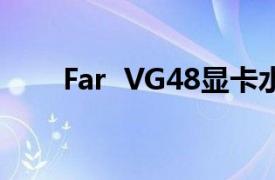 Far  VG48显卡水冷头相关内容简介