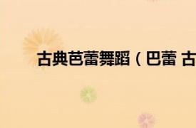 古典芭蕾舞蹈（巴蕾 古典舞蹈相关内容简介介绍）